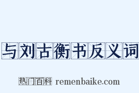 与刘古衡书反义词是什么意思的图片